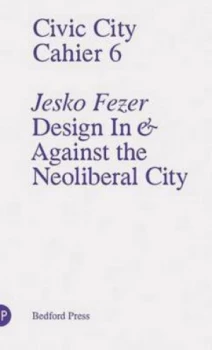 Image of Design in and against the Neoliberal City by Jesko Fezer Paperback