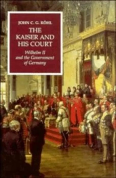 Image of The Kaiser and His Court by John C. G. Rhl Hardback