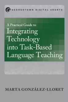 Image of A Practical Guide to Integrating Technology into Task-Based Language Teaching