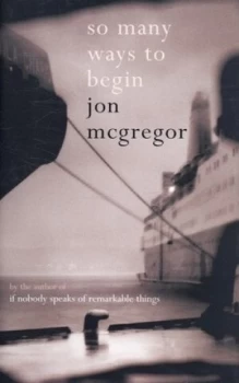 Image of So Many Ways to Begin by Jon Mcgregor Hardback