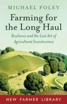 Image of Farming for the Long Haul : Resilience and the Lost Art of Agricultural Inventiveness
