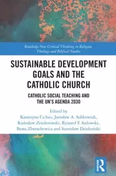 Image of Sustainable Development Goals and the Catholic ChurchCatholic Social Teaching and the UNs Agenda 2030