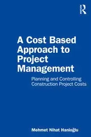 Image of A Cost Based Approach to Project Management Planning and Controlling Construction Project Costs