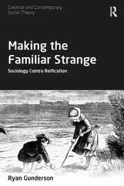 Image of Making the Familiar Strange Sociology Contra Reification
