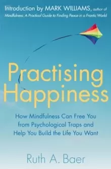 Image of Practising Happiness : How Mindfulness Can Free You From Psychological Traps and Help You Build the Life You Want