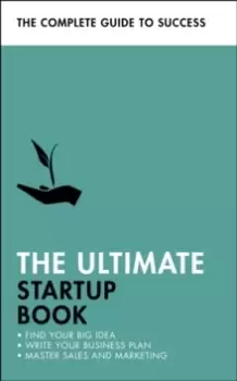 Image of The Ultimate Startup Book : Find Your Big Idea; Write Your Business Plan; Master Sales and Marketing