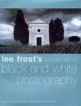 Image of Lee Frosts Simple Art of Black and White Photography by Lee Frost Hardback