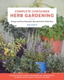 Image of Complete Container Herb Gardening : Design and Grow Beautiful, Bountiful Herb-Filled Pots