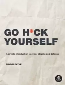 Image of Go H*ck Yourself : A Simple Introduction to Cyber Attacks and Defense