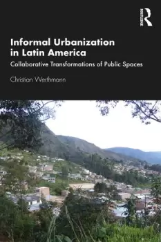 Image of Informal Urbanization in Latin America : Collaborative Transformations of Public Spaces