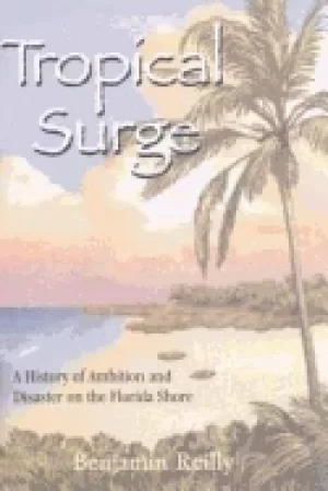 Image of tropical surge a history of ambition and disaster on the florida shore