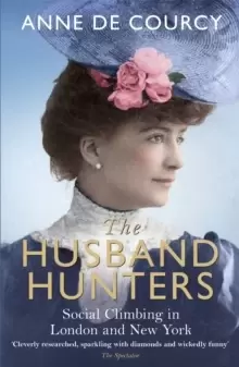 Image of The Husband Hunters : Social Climbing in London and New York
