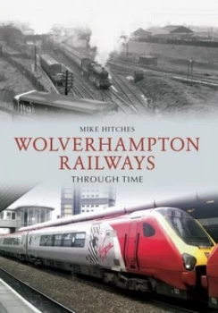 Image of Wolverhampton Railways through Time by Mike Hitches Paperback