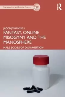 Image of Fantasy, Online Misogyny and the Manosphere : Male Bodies of Dis/Inhibition