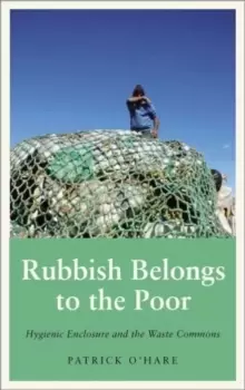 Image of Rubbish Belongs to the Poor : Hygienic Enclosure and the Waste Commons