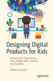 Image of Designing Digital Products for Kids : Deliver User Experiences That Delight Kids, Parents, and Teachers