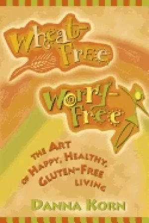 Image of wheat free worry free the art of happy healthy gluten free living