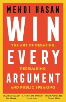 Image of Win Every Argument : The Art of Debating, Persuading and Public Speaking