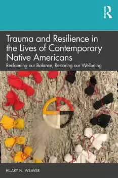 Image of Trauma and Resilience in the Lives of Contemporary Native Americans Reclaiming our Balance Restoring our Wellbeing