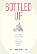 Image of bottled up how the way we feed babies has come to define motherhood and why