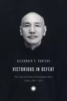Image of Victorious in Defeat : The Life and Times of Chiang Kai-shek, China, 1887-1975