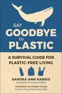 Image of say goodbye to plastic a survival guide for plastic free living