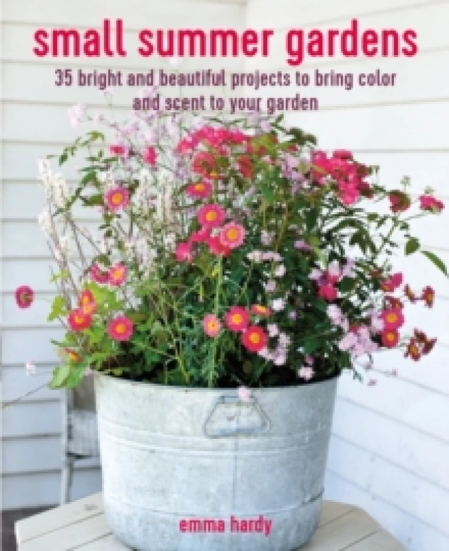 Image of Small Summer Gardens : 35 Bright and Beautiful Projects to Bring Color and Scent to Your Garden Paperback / softback