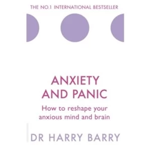Image of Anxiety and Panic : How to reshape your anxious mind and brain