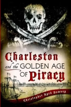 Image of Charleston and the golden age of piracy by Christopher Byrd Downey