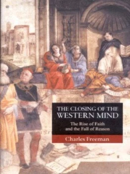 Image of The Closing of the Western Mind by Charles Freeman Hardback
