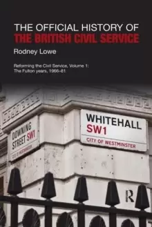 Image of The Official History of the British Civil Service : Reforming the Civil Service, Volume I: The Fulton Years, 1966-81