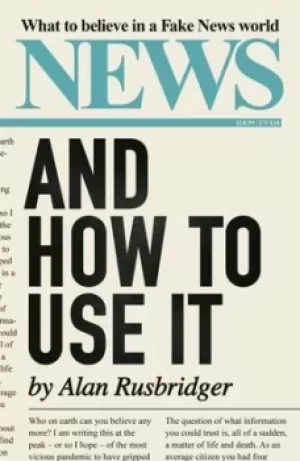 Image of News and how to use it by Alan Rusbridger