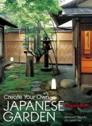 Image of Create Your Own Japanese Garden A Practical Guide by Motomi Oguchi