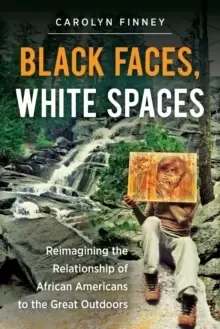 Image of Black Faces, White Spaces : Reimagining the Relationship of African Americans to the Great Outdoors