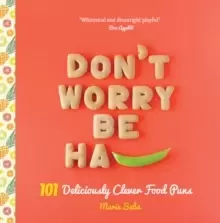 Image of Don't Worry, Be Ha-PEA : 101 Deliciously Clever Food Puns