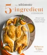 Image of ultimate 5 ingredient cookbook whole food flavorful meals made simple