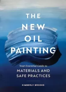 Image of The New Oil Painting : Your Essential Guide to Materials and Safe Practices