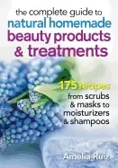 Image of complete guide to natural homemade beauty products and treatments 175 recip