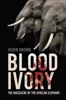 Image of Blood Ivory : The Massacre of the African Elephant