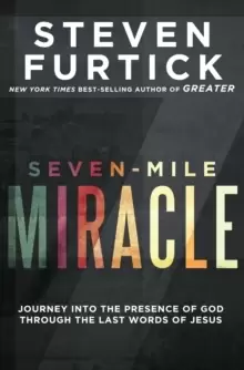 Image of Seven-Mile Miracle: Journey Into the Presence of God Through the Last Words of Jesus