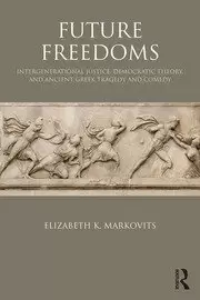 Image of Future Freedoms Intergenerational Justice Democratic Theory and Ancient Greek Tragedy and Comedy
