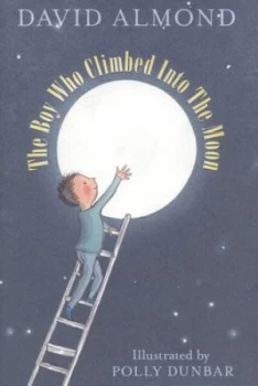 Image of The Boy Who Climbed into the Moon by David Almond Hardback