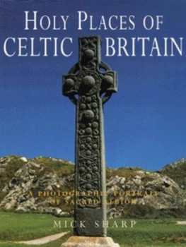 Image of Holy Places of Celtic Britain by Mick Sharp Hardback
