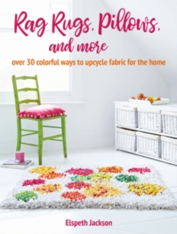 Image of Rag Rugs, Pillows, and More : Over 30 Colorful Ways to Upcycle Fabric for the Home Paperback / softback