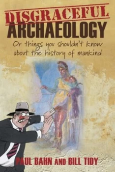 Image of Disgraceful Archaeology by Bill Tidy Book