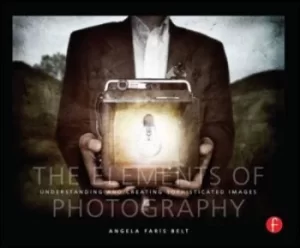 Image of The elements of photography by Angela Faris Belt