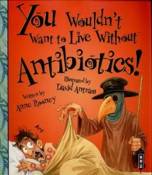 Image of You wouldnt want to live without antibiotics by Anne Rooney