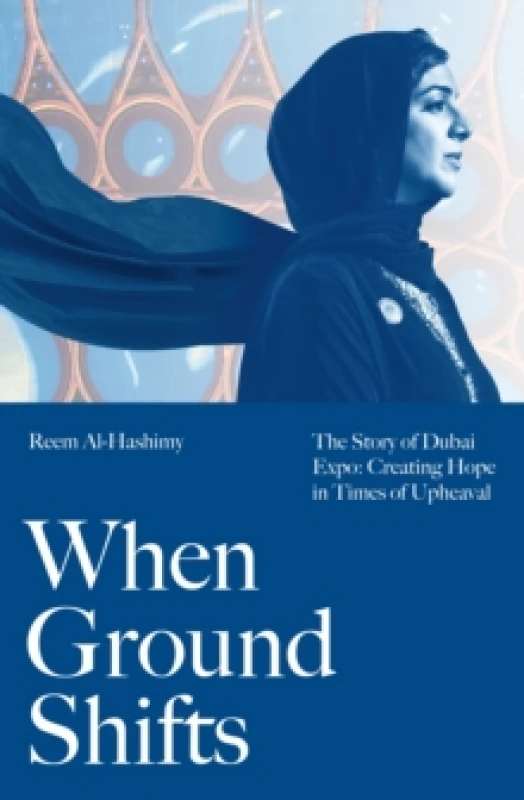 Image of When Ground Shifts : The Story of Dubai Expo: Creating Hope in Times of Upheaval Hardback