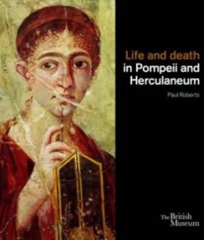 Image of Life and Death in Pompeii and Herculaneum by Paul Roberts Hardback