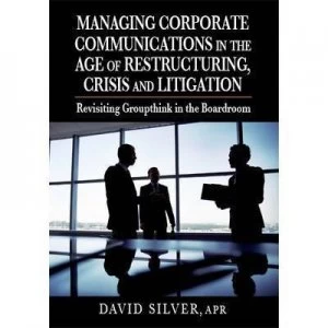 Image of Managing Corporate Communications in the Age of Restructuring Crisis and Litigation by David Silver Hardback